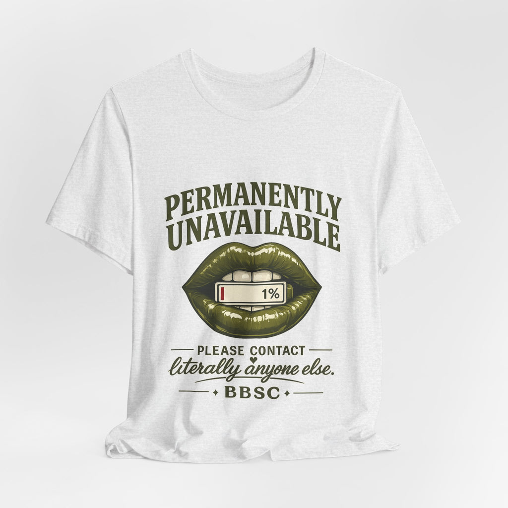 Permanently Unavailable Tee – “Please Contact Literally Anyone Else” Graphic T-Shirt